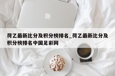 荷乙最新比分及积分榜排名_荷乙最新比分及积分榜排名中国足彩网