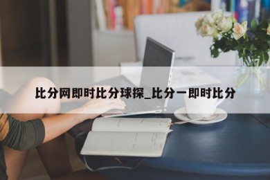 比分网即时比分球探_比分一即时比分