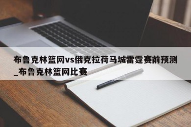 布鲁克林篮网vs俄克拉荷马城雷霆赛前预测_布鲁克林篮网比赛