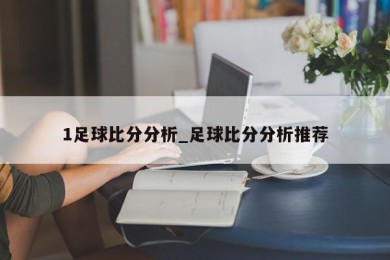 1足球比分分析_足球比分分析推荐