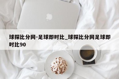 球探比分网-足球即时比_球探比分网足球即时比90