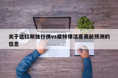 关于达拉斯独行侠vs底特律活塞赛前预测的信息