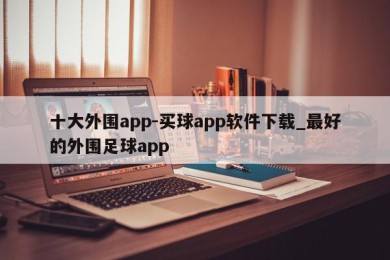 十大外围app-买球app软件下载_最好的外围足球app