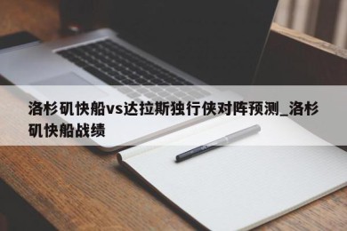 洛杉矶快船vs达拉斯独行侠对阵预测_洛杉矶快船战绩