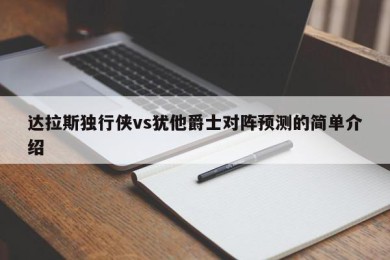 达拉斯独行侠vs犹他爵士对阵预测的简单介绍