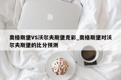 奥格斯堡VS沃尔夫斯堡竞彩_奥格斯堡对沃尔夫斯堡的比分预测