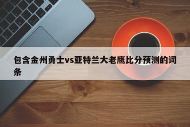 包含金州勇士vs亚特兰大老鹰比分预测的词条