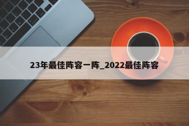 23年最佳阵容一阵_2022最佳阵容