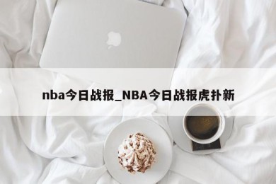 nba今日战报_NBA今日战报虎扑新