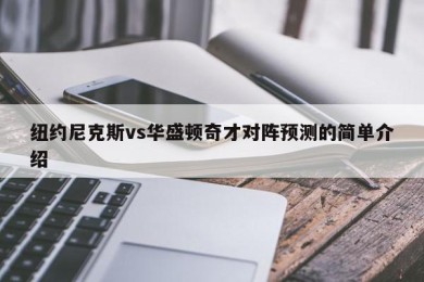 纽约尼克斯vs华盛顿奇才对阵预测的简单介绍