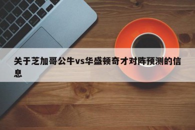 关于芝加哥公牛vs华盛顿奇才对阵预测的信息