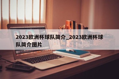 2023欧洲杯球队简介_2023欧洲杯球队简介图片