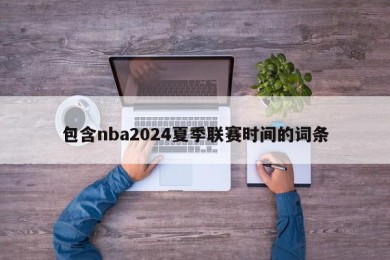 包含nba2024夏季联赛时间的词条