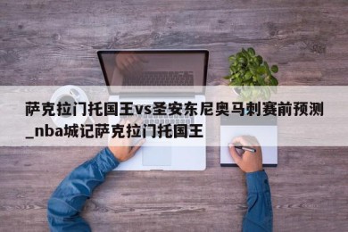 萨克拉门托国王vs圣安东尼奥马刺赛前预测_nba城记萨克拉门托国王