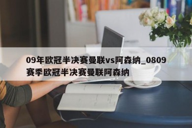 09年欧冠半决赛曼联vs阿森纳_0809赛季欧冠半决赛曼联阿森纳