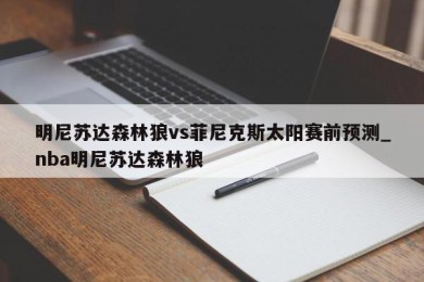 明尼苏达森林狼vs菲尼克斯太阳赛前预测_nba明尼苏达森林狼