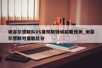 谢菲尔德联队VS曼彻斯特城前瞻预测_谢菲尔德联对曼联比分