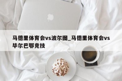 马德里体育会vs波尔图_马德里体育会vs毕尔巴鄂竞技