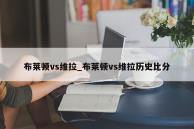 布莱顿vs维拉_布莱顿vs维拉历史比分