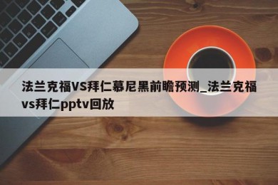 法兰克福VS拜仁慕尼黑前瞻预测_法兰克福vs拜仁pptv回放