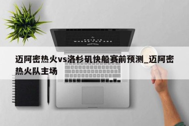 迈阿密热火vs洛杉矶快船赛前预测_迈阿密热火队主场