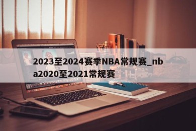 2023至2024赛季NBA常规赛_nba2020至2021常规赛