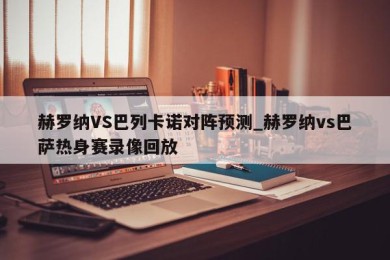 赫罗纳VS巴列卡诺对阵预测_赫罗纳vs巴萨热身赛录像回放