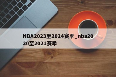 NBA2023至2024赛季_nba2020至2021赛季