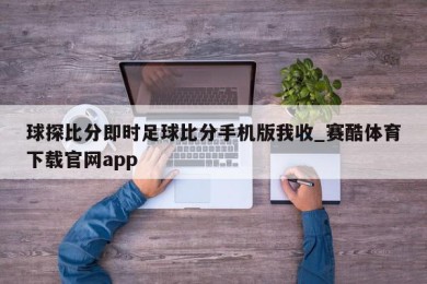 球探比分即时足球比分手机版我收_赛酷体育下载官网app