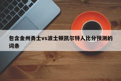 包含金州勇士vs波士顿凯尔特人比分预测的词条