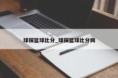 球探篮球比分_球探篮球比分网