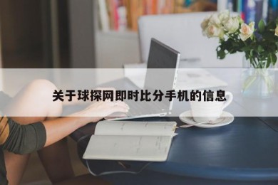 关于球探网即时比分手机的信息