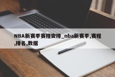 NBA新赛季赛程安排_nba新赛季,赛程,排名,数据