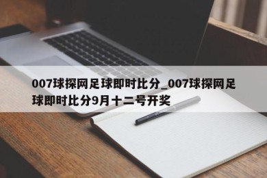 007球探网足球即时比分_007球探网足球即时比分9月十二号开奖