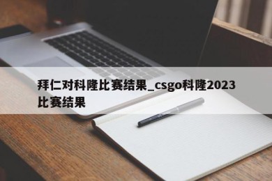 拜仁对科隆比赛结果_csgo科隆2023比赛结果