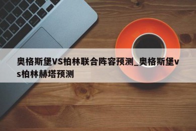 奥格斯堡VS柏林联合阵容预测_奥格斯堡vs柏林赫塔预测