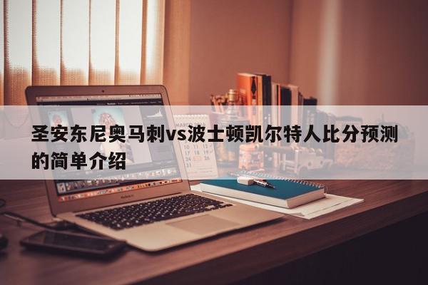 圣安东尼奥马刺vs波士顿凯尔特人比分预测的简单介绍