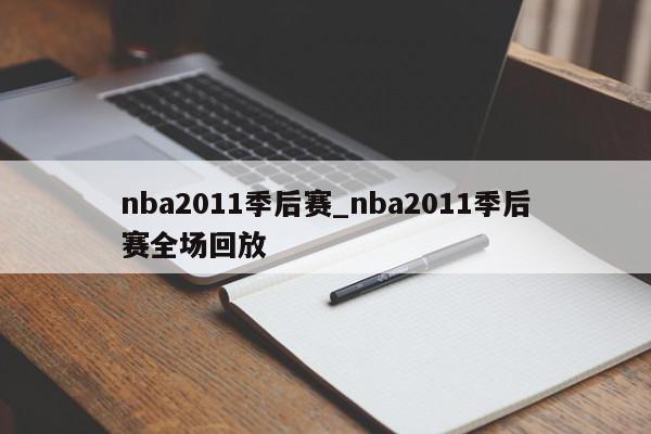 nba2011季后赛_nba2011季后赛全场回放