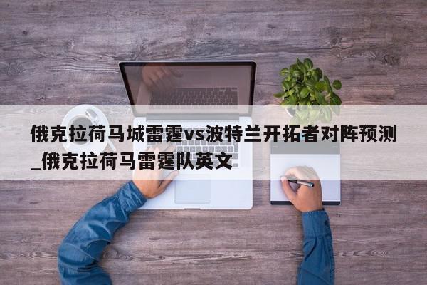 俄克拉荷马城雷霆vs波特兰开拓者对阵预测_俄克拉荷马雷霆队英文