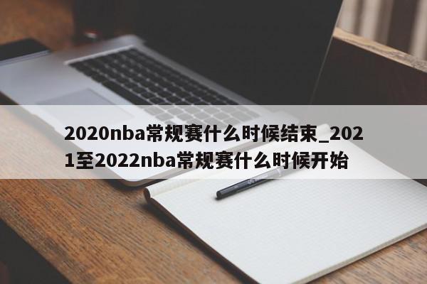 2020nba常规赛什么时候结束_2021至2022nba常规赛什么时候开始