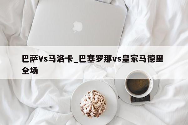 巴萨Vs马洛卡_巴塞罗那vs皇家马德里 全场