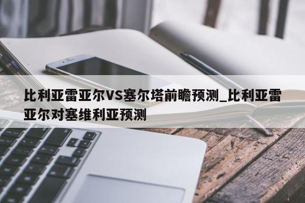 比利亚雷亚尔VS塞尔塔前瞻预测_比利亚雷亚尔对塞维利亚预测