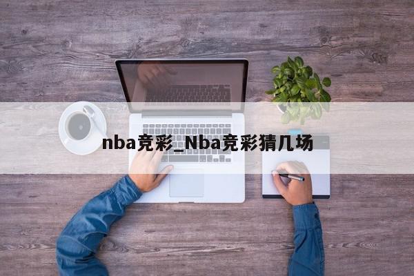 nba竞彩_Nba竞彩猜几场