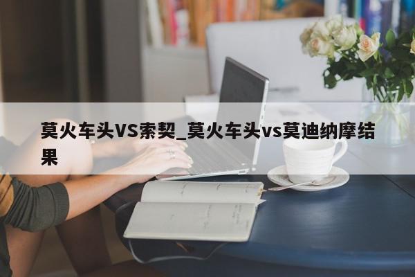 莫火车头VS索契_莫火车头vs莫迪纳摩结果