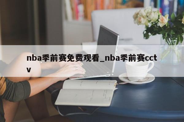 nba季前赛免费观看_nba季前赛cctv