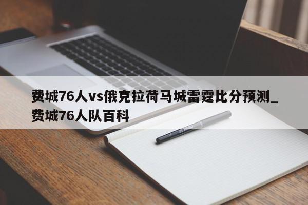 费城76人vs俄克拉荷马城雷霆比分预测_费城76人队百科