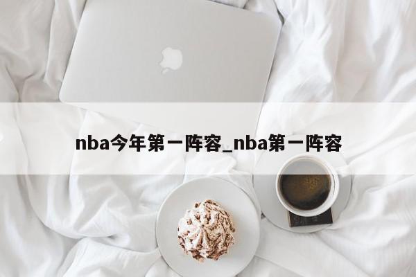 nba今年第一阵容_nba第一阵容