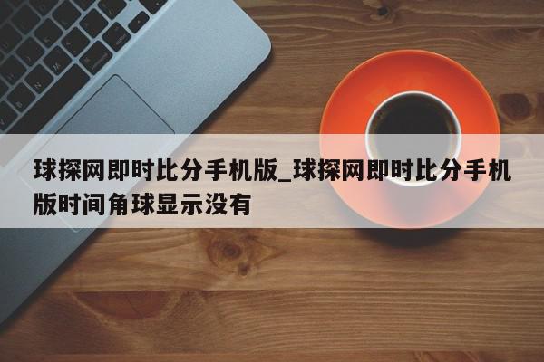 球探网即时比分手机版_球探网即时比分手机版时间角球显示没有