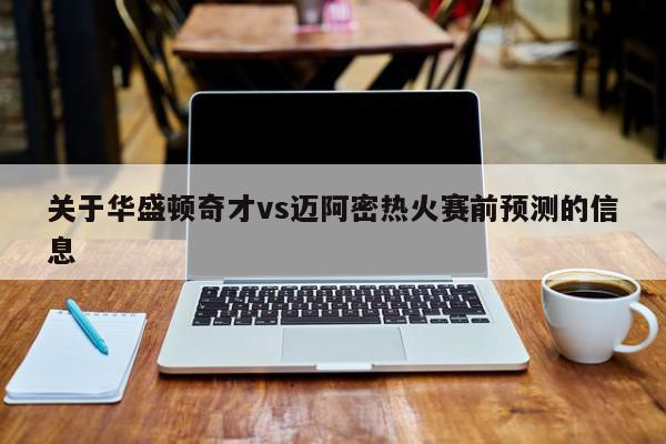 关于华盛顿奇才vs迈阿密热火赛前预测的信息