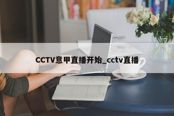 CCTV意甲直播开始_cctv直播